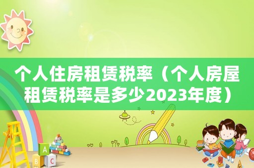 個(gè)人住房租賃稅率（個(gè)人房屋租賃稅率是多少2023年度）