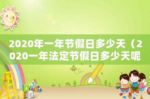 2020年一年節(jié)假日多少天（2020一年法定節(jié)假日多少天呢）