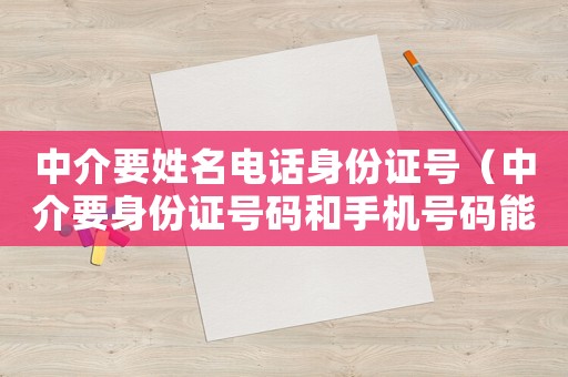 中介要姓名電話身份證號（中介要身份證號碼和手機(jī)號碼能給嗎）