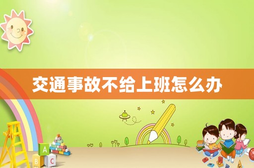 交通事故不給上班怎么辦