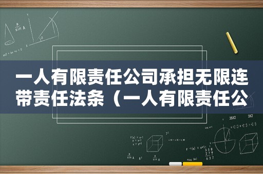 一人有限責(zé)任公司承擔(dān)無(wú)限連帶責(zé)任法條（一人有限責(zé)任公司承擔(dān)無(wú)限連帶責(zé)任）