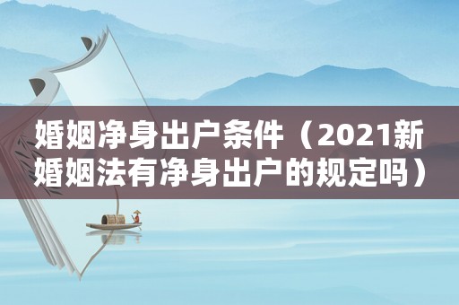 婚姻凈身出戶條件（2021新婚姻法有凈身出戶的規(guī)定嗎）
