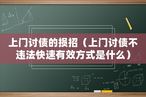 上門討債的損招（上門討債不違法快速有效方式是什么）