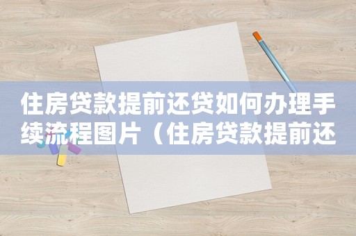 住房貸款提前還貸如何辦理手續(xù)流程圖片（住房貸款提前還貸如何辦理手續(xù)流程）