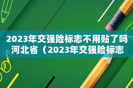 2023年交強(qiáng)險(xiǎn)標(biāo)志不用貼了嗎 河北省（2023年交強(qiáng)險(xiǎn)標(biāo)志不用貼了嗎）