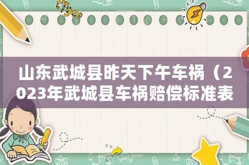 山東武城縣昨天下午車禍（2023年武城縣車禍賠償標準表）