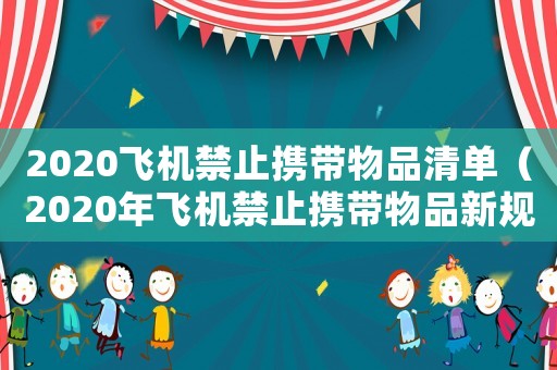 2020飛機禁止攜帶物品清單（2020年飛機禁止攜帶物品新規(guī)定）