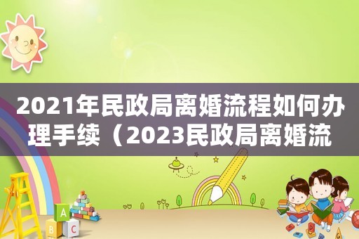 2021年民政局離婚流程如何辦理手續(xù)（2023民政局離婚流程是怎樣的呀）