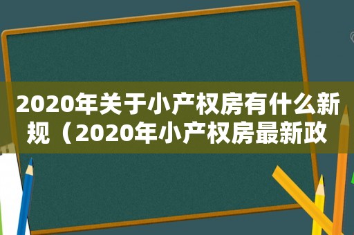 2020年關(guān)于小產(chǎn)權(quán)房有什么新規(guī)（2020年小產(chǎn)權(quán)房最新政策規(guī)定）