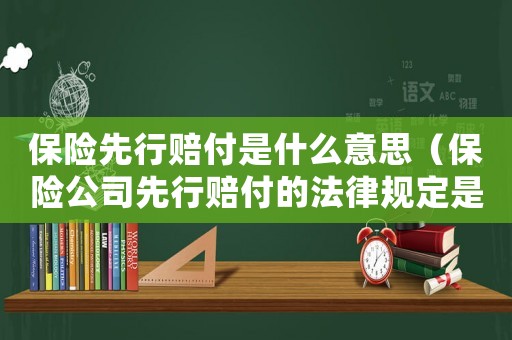 保險先行賠付是什么意思（保險公司先行賠付的法律規(guī)定是什么）