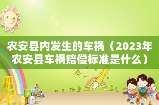 農(nóng)安縣內(nèi)發(fā)生的車禍（2023年農(nóng)安縣車禍賠償標(biāo)準(zhǔn)是什么）
