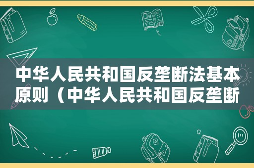 中華人民共和國(guó)反壟斷法基本原則（中華人民共和國(guó)反壟斷法于哪年正式生效）