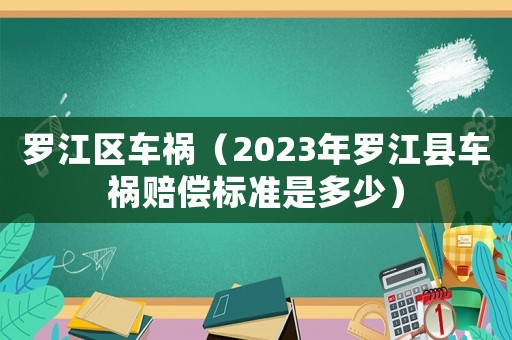羅江區(qū)車禍（2023年羅江縣車禍賠償標準是多少）
