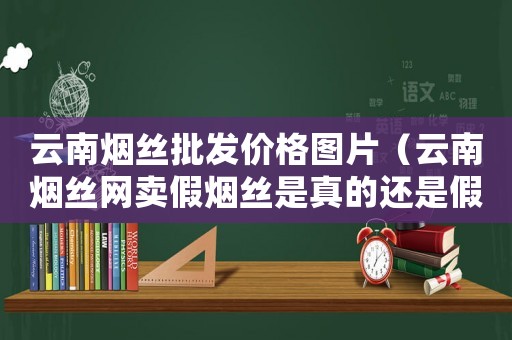 云南煙絲批發(fā)價(jià)格圖片（云南煙絲網(wǎng)賣假煙絲是真的還是假的）