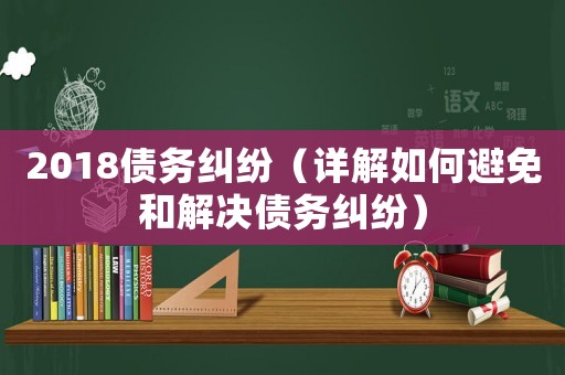 2018債務(wù)糾紛（詳解如何避免和解決債務(wù)糾紛）