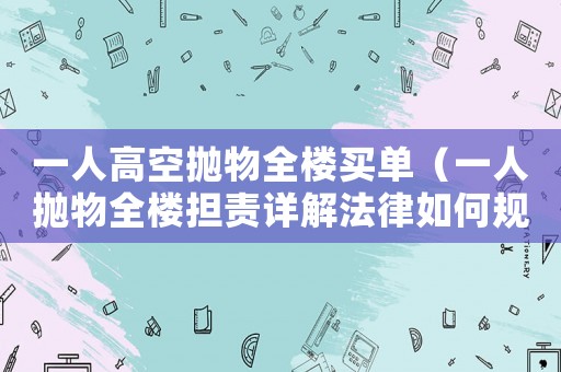 一人高空拋物全樓買單（一人拋物全樓擔(dān)責(zé)詳解法律如何規(guī)定）