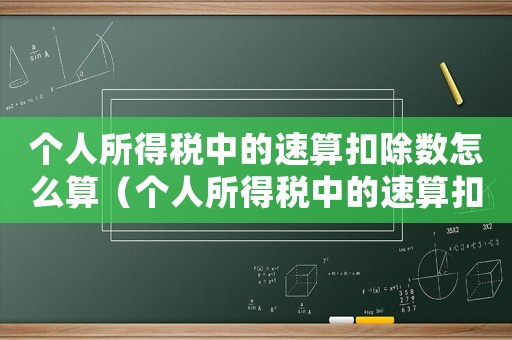 個人所得稅中的速算扣除數(shù)怎么算（個人所得稅中的速算扣除數(shù)怎么來的）