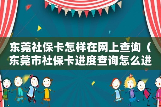 東莞社保卡怎樣在網(wǎng)上查詢（東莞市社保卡進度查詢怎么進行認證）