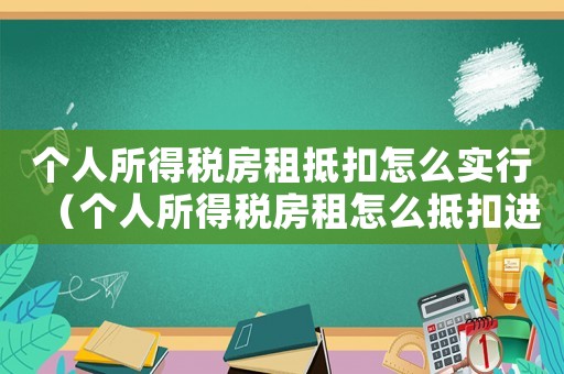 個人所得稅房租抵扣怎么實行（個人所得稅房租怎么抵扣進項稅額）