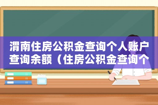 渭南住房公積金查詢個(gè)人賬戶查詢余額（住房公積金查詢個(gè)人賬戶查詢余額）