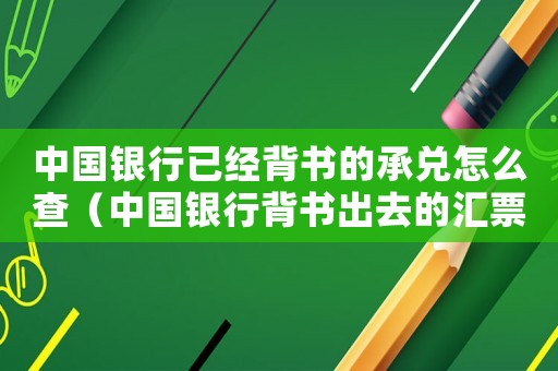 中國銀行已經(jīng)背書的承兌怎么查（中國銀行背書出去的匯票怎么查詢）