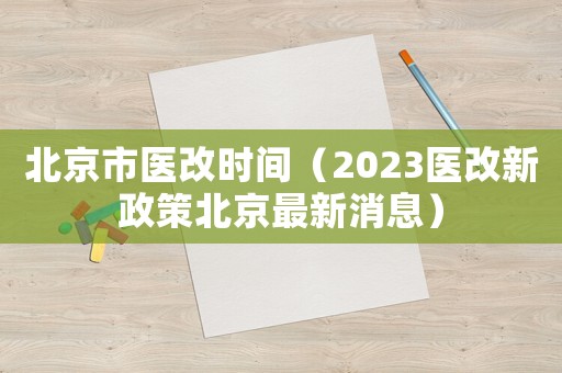 北京市醫(yī)改時(shí)間（2023醫(yī)改新政策北京最新消息）