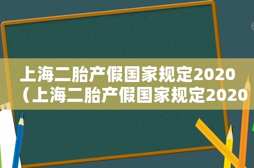 上海二胎產假國家規(guī)定2020（上海二胎產假國家規(guī)定2020）