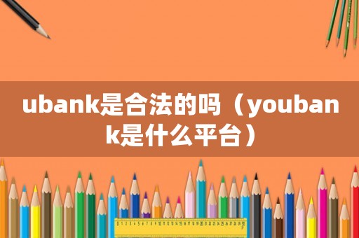 ubank是合法的嗎（youbank是什么平臺(tái)）