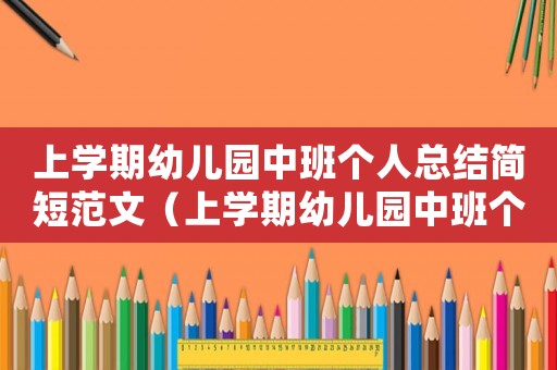 上學(xué)期幼兒園中班個人總結(jié)簡短范文（上學(xué)期幼兒園中班個人總結(jié)簡短）
