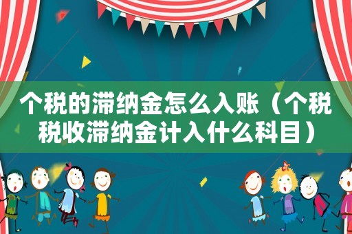 個(gè)稅的滯納金怎么入賬（個(gè)稅稅收滯納金計(jì)入什么科目）