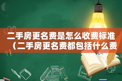 二手房更名費是怎么收費標(biāo)準(zhǔn)（二手房更名費都包括什么費用）