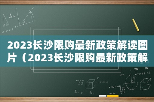 2023長(zhǎng)沙限購(gòu)最新政策解讀圖片（2023長(zhǎng)沙限購(gòu)最新政策解讀）