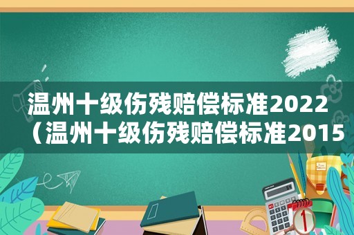 溫州十級傷殘賠償標(biāo)準(zhǔn)2022（溫州十級傷殘賠償標(biāo)準(zhǔn)2015）