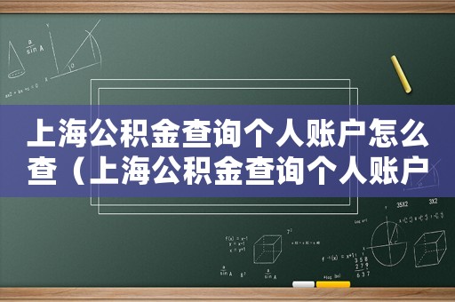 上海公積金查詢個人賬戶怎么查（上海公積金查詢個人賬戶余額查詢方式）