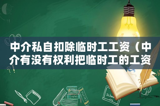 中介私自扣除臨時(shí)工工資（中介有沒有權(quán)利把臨時(shí)工的工資克扣）