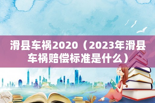 滑縣車禍2020（2023年滑縣車禍賠償標(biāo)準(zhǔn)是什么）