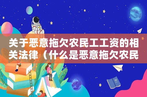 關(guān)于惡意拖欠農(nóng)民工工資的相關(guān)法律（什么是惡意拖欠農(nóng)民工工資的行為）
