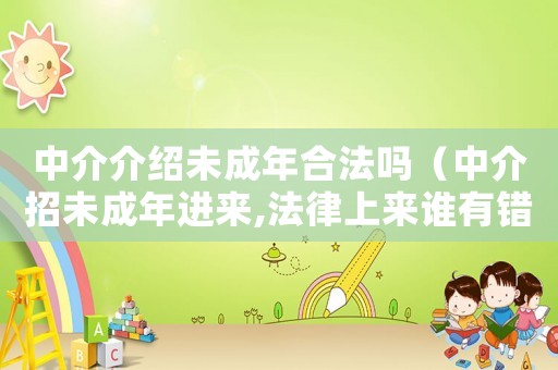 中介介紹未成年合法嗎（中介招未成年進(jìn)來,法律上來誰有錯）