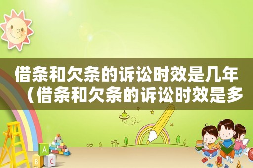 借條和欠條的訴訟時(shí)效是幾年（借條和欠條的訴訟時(shí)效是多長(zhǎng)時(shí)間內(nèi)）