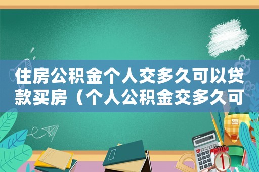 住房公積金個(gè)人交多久可以貸款買房（個(gè)人公積金交多久可以貸款買房首付）