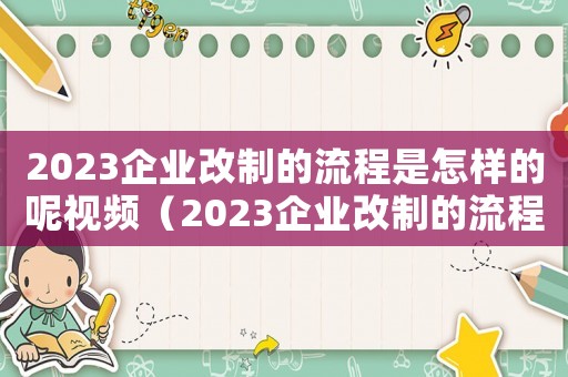 2023企業(yè)改制的流程是怎樣的呢視頻（2023企業(yè)改制的流程是怎樣的呢）