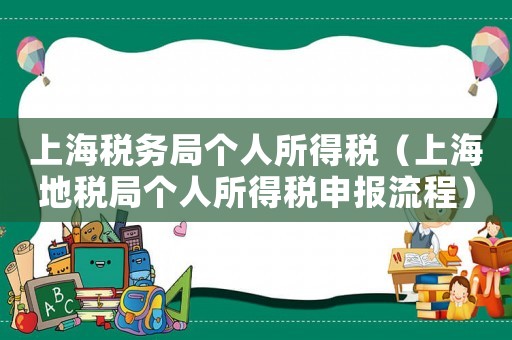 上海稅務(wù)局個(gè)人所得稅（上海地稅局個(gè)人所得稅申報(bào)流程）