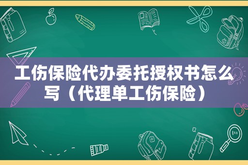 工傷保險代辦委托授權(quán)書怎么寫（代理單工傷保險）