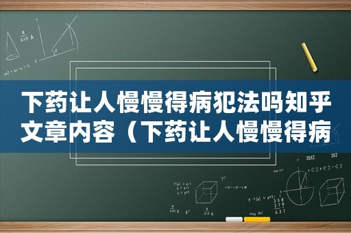 下藥讓人慢慢得病犯法嗎知乎文章內(nèi)容（下藥讓人慢慢得病犯法嗎知乎文章）