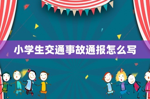 小學(xué)生交通事故通報(bào)怎么寫