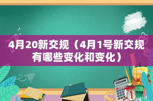 4月20新交規(guī)（4月1號(hào)新交規(guī)有哪些變化和變化）