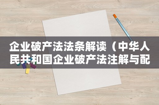 企業(yè)破產(chǎn)法法條解讀（中華人民共和國(guó)企業(yè)破產(chǎn)法注解與配套）