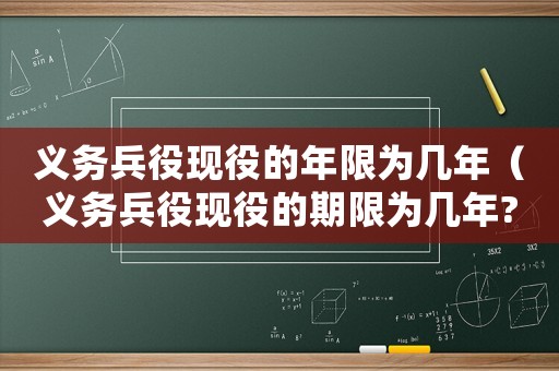 義務兵役現(xiàn)役的年限為幾年（義務兵役現(xiàn)役的期限為幾年?）