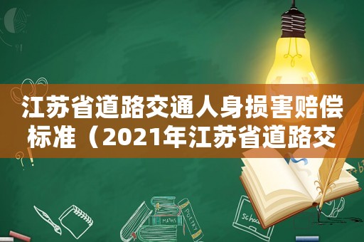 江蘇省道路交通人身?yè)p害賠償標(biāo)準(zhǔn)（2021年江蘇省道路交通賠償標(biāo)準(zhǔn)）