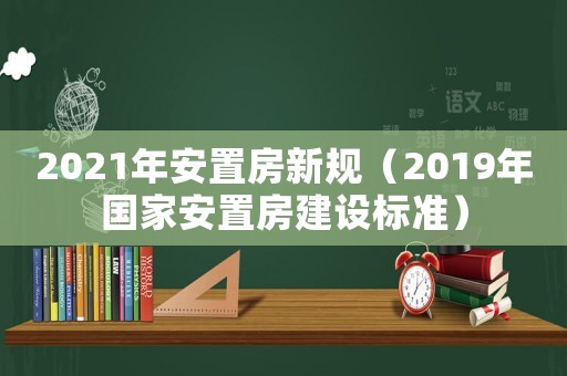 2021年安置房新規(guī)（2019年國家安置房建設(shè)標(biāo)準(zhǔn)）